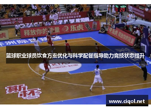 篮球职业球员饮食方案优化与科学配餐指导助力竞技状态提升 篮球职业球员饮食方案优化与科学配餐指导助力竞技状态提升