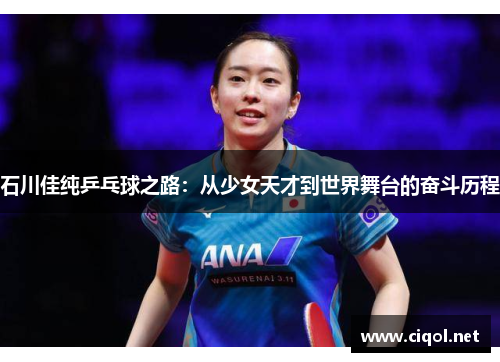 石川佳纯乒乓球之路:从少女天才到世界舞台的奋斗历程 石川佳纯乒乓球之路:从少女天才到世界舞台的奋斗历程