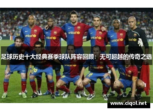 足球历史十大经典赛季球队阵容回顾:无可超越的传奇之选 足球历史十大经典赛季球队阵容回顾:无可超越的传奇之选