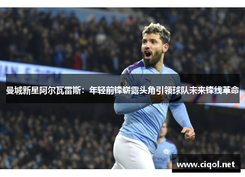 曼城新星阿尔瓦雷斯:年轻前锋崭露头角引领球队未来锋线革命 曼城新星阿尔瓦雷斯:年轻前锋崭露头角引领球队未来锋线革命