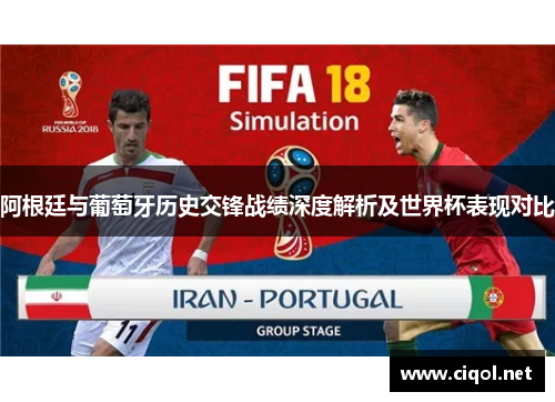 阿根廷与葡萄牙历史交锋战绩深度解析及世界杯表现对比