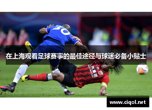 在上海观看足球赛事的最佳途径与球迷必备小贴士