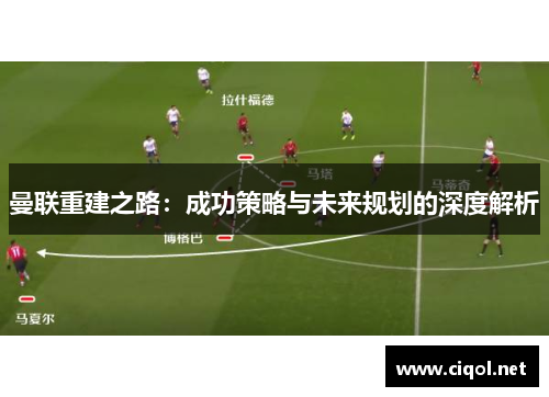 曼联重建之路：成功策略与未来规划的深度解析