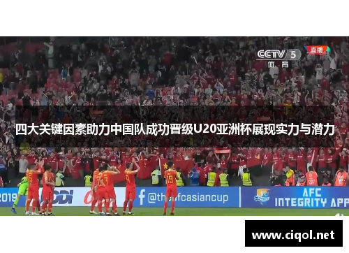 四大关键因素助力中国队成功晋级U20亚洲杯展现实力与潜力 四大关键因素助力中国队成功晋级U20亚洲杯展现实力与潜力