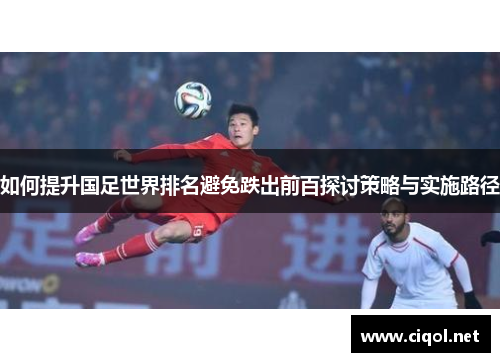如何提升国足世界排名避免跌出前百探讨策略与实施路径