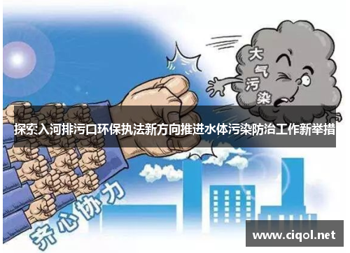 探索入河排污口环保执法新方向推进水体污染防治工作新举措 探索入河排污口环保执法新方向推进水体污染防治工作新举措