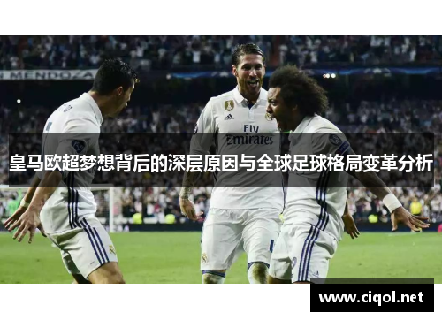 皇马欧超梦想背后的深层原因与全球足球格局变革分析