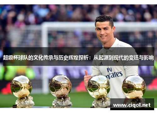 超级杯球队的文化传承与历史辉煌探析:从起源到现代的变迁与影响 超级杯球队的文化传承与历史辉煌探析:从起源到现代的变迁与影响