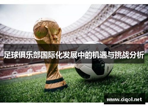 足球俱乐部国际化发展中的机遇与挑战分析 足球俱乐部国际化发展中的机遇与挑战分析